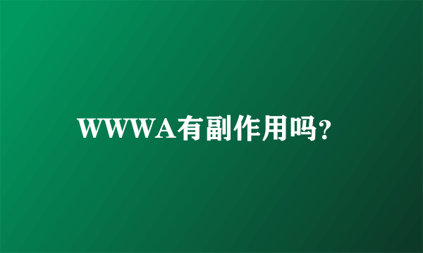 WWWA有副作用吗？