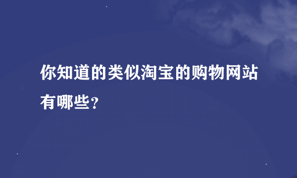 你知道的类似淘宝的购物网站有哪些？