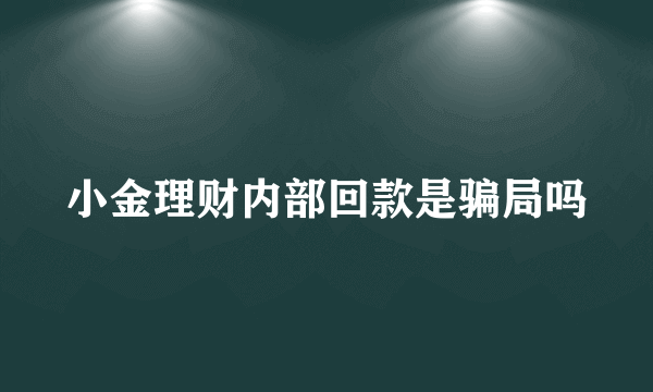 小金理财内部回款是骗局吗