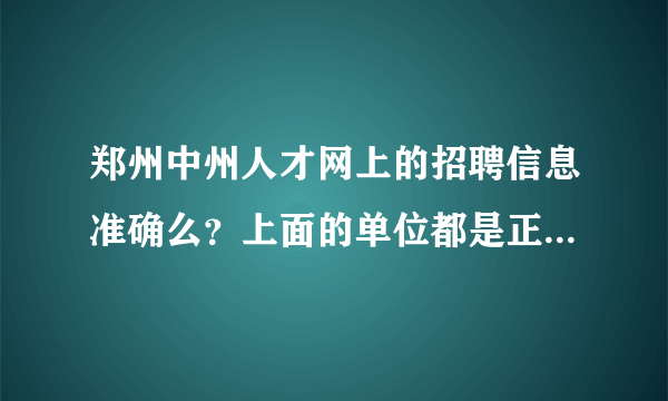 郑州中州人才网上的招聘信息准确么？上面的单位都是正规的吗？