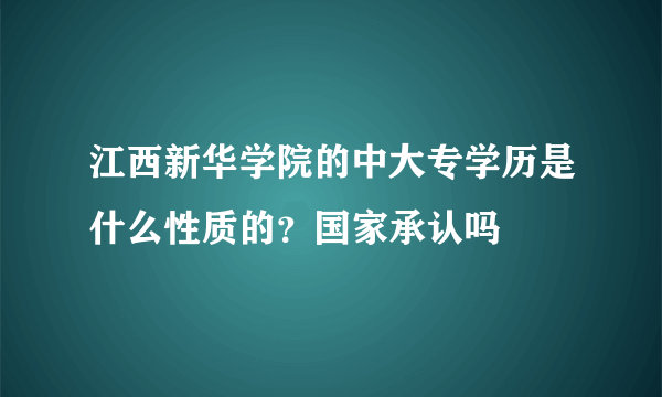 江西新华学院的中大专学历是什么性质的？国家承认吗