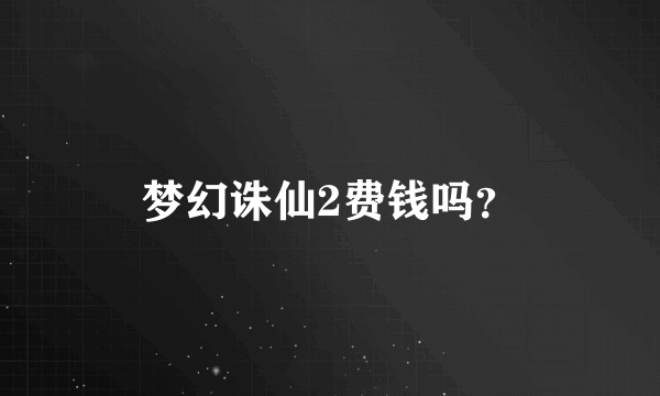 梦幻诛仙2费钱吗？