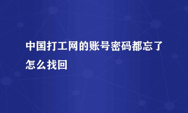 中国打工网的账号密码都忘了怎么找回