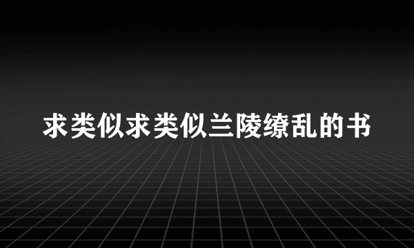 求类似求类似兰陵缭乱的书