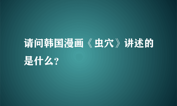 请问韩国漫画《虫穴》讲述的是什么？