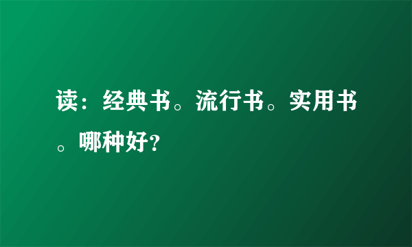 读：经典书。流行书。实用书。哪种好？