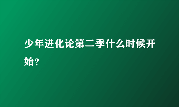 少年进化论第二季什么时候开始？