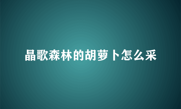 晶歌森林的胡萝卜怎么采