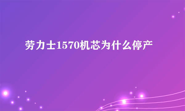 劳力士1570机芯为什么停产