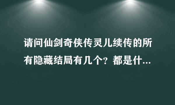 请问仙剑奇侠传灵儿续传的所有隐藏结局有几个？都是什么？触发条件？