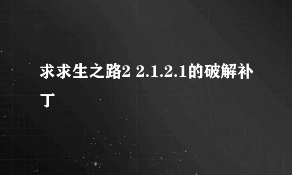 求求生之路2 2.1.2.1的破解补丁