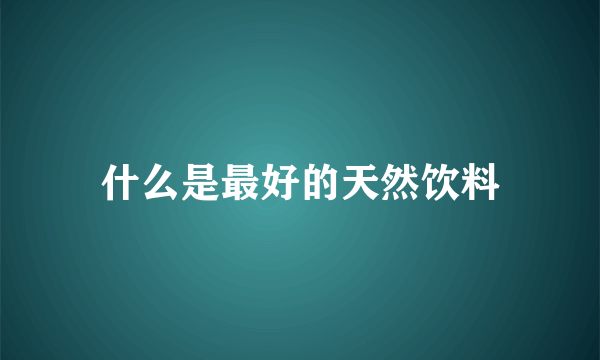 什么是最好的天然饮料