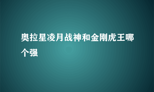 奥拉星凌月战神和金刚虎王哪个强