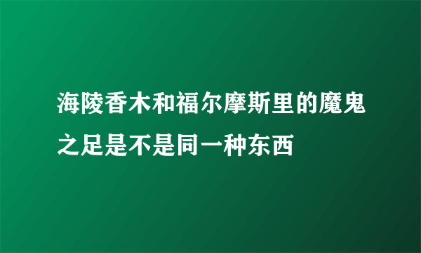 海陵香木和福尔摩斯里的魔鬼之足是不是同一种东西