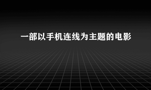 一部以手机连线为主题的电影