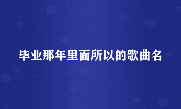 毕业那年里面所以的歌曲名