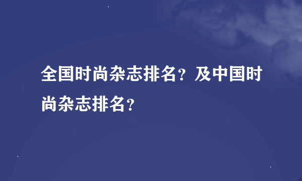 全国时尚杂志排名？及中国时尚杂志排名？