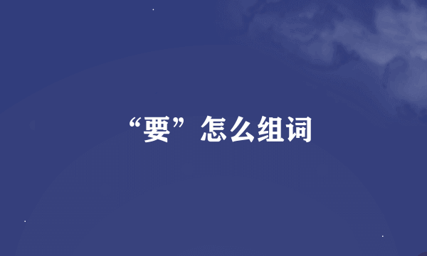 “要”怎么组词