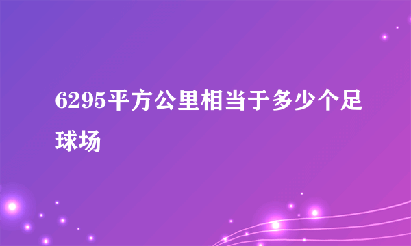 6295平方公里相当于多少个足球场