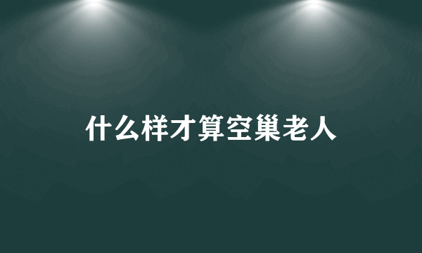 什么样才算空巢老人