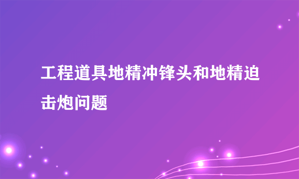 工程道具地精冲锋头和地精迫击炮问题