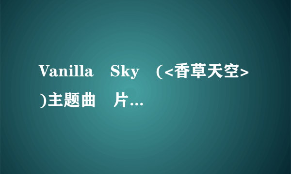 Vanilla Sky (<香草天空>)主题曲 片尾曲叫什么？