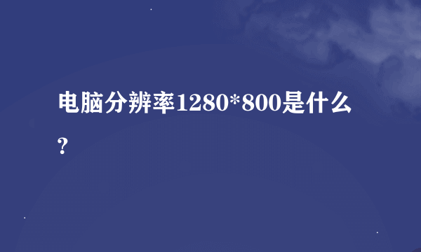 电脑分辨率1280*800是什么？