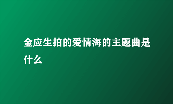 金应生拍的爱情海的主题曲是什么