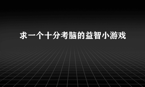 求一个十分考脑的益智小游戏