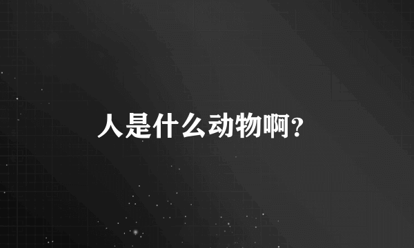 人是什么动物啊？