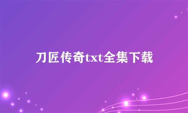 刀匠传奇txt全集下载