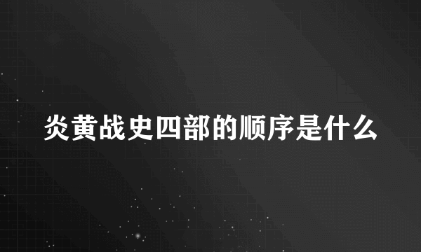 炎黄战史四部的顺序是什么