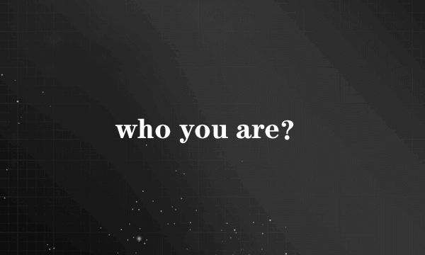 who you are？