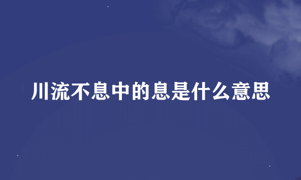 川流不息中的息是什么意思