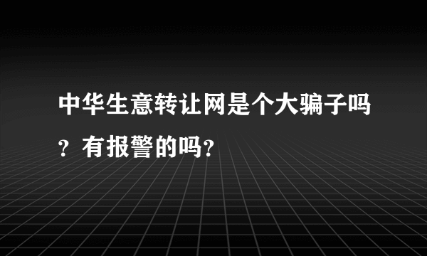 中华生意转让网是个大骗子吗？有报警的吗？