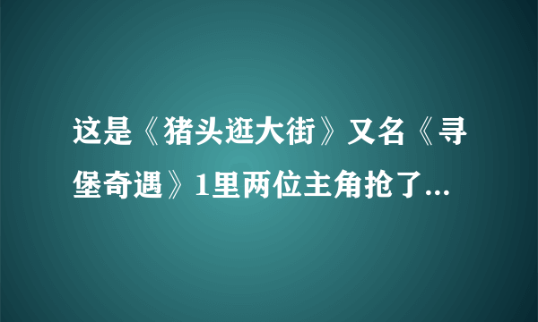 这是《猪头逛大街》又名《寻堡奇遇》1里两位主角抢了别人的车后的小段插曲：宝贝 宝贝 星星闪耀着你... ..