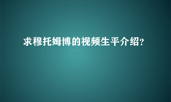 求穆托姆博的视频生平介绍？