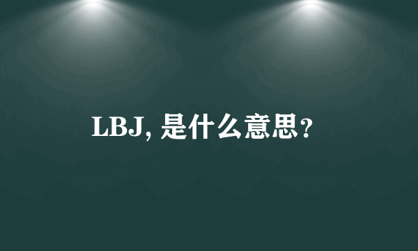 LBJ, 是什么意思？