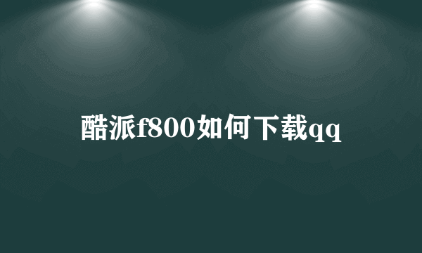 酷派f800如何下载qq