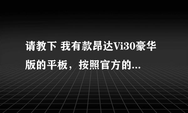 请教下 我有款昂达Vi30豪华版的平板，按照官方的刷机说明操作，却怎么也进不了格式化界面，无法刷机