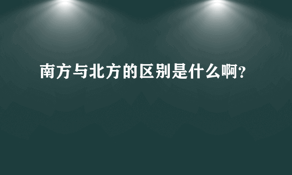 南方与北方的区别是什么啊？