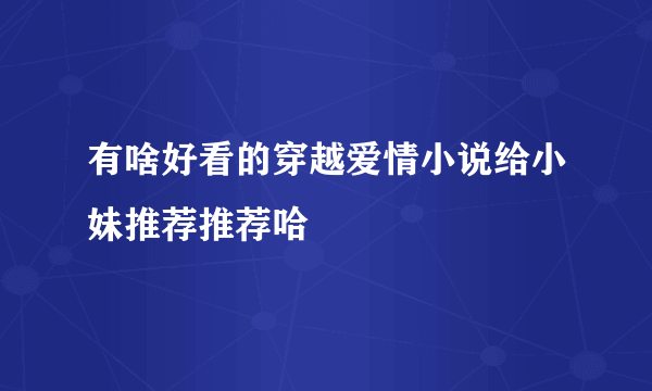 有啥好看的穿越爱情小说给小妹推荐推荐哈