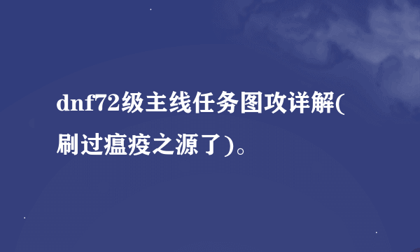 dnf72级主线任务图攻详解(刷过瘟疫之源了)。