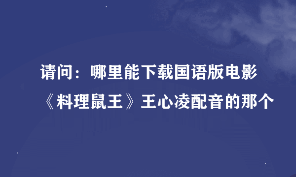 请问：哪里能下载国语版电影《料理鼠王》王心凌配音的那个