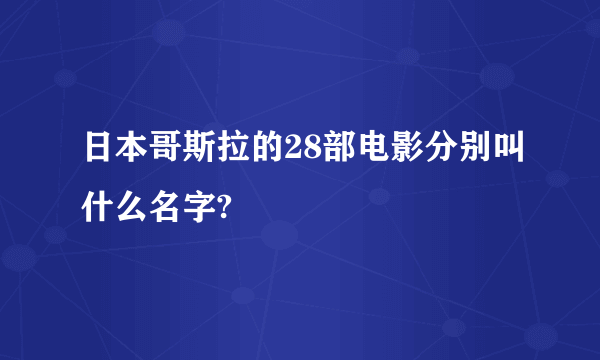 日本哥斯拉的28部电影分别叫什么名字?