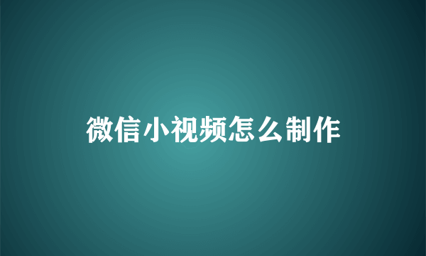 微信小视频怎么制作