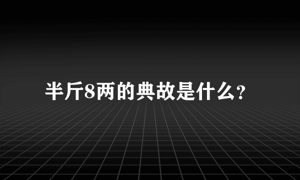 半斤8两的典故是什么？