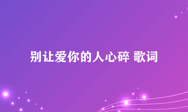 别让爱你的人心碎 歌词