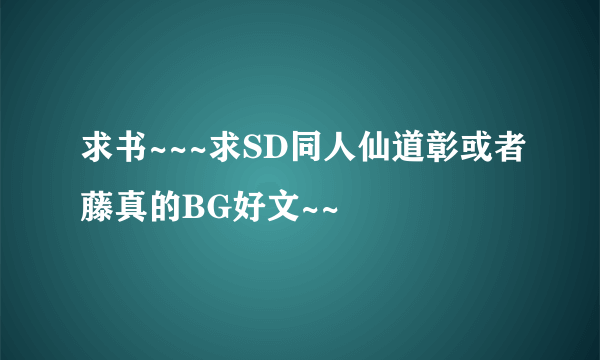 求书~~~求SD同人仙道彰或者藤真的BG好文~~