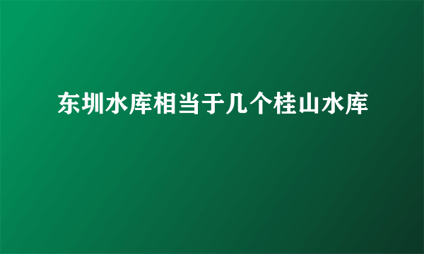 东圳水库相当于几个桂山水库